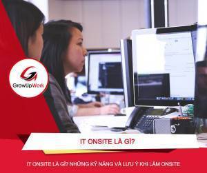 IT onsite là gì? Một số kỹ năng và lưu ý khi nhận làm việc onsite